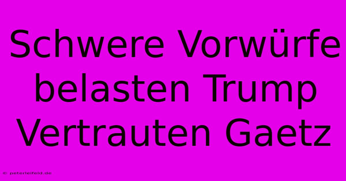 Schwere Vorwürfe Belasten Trump Vertrauten Gaetz