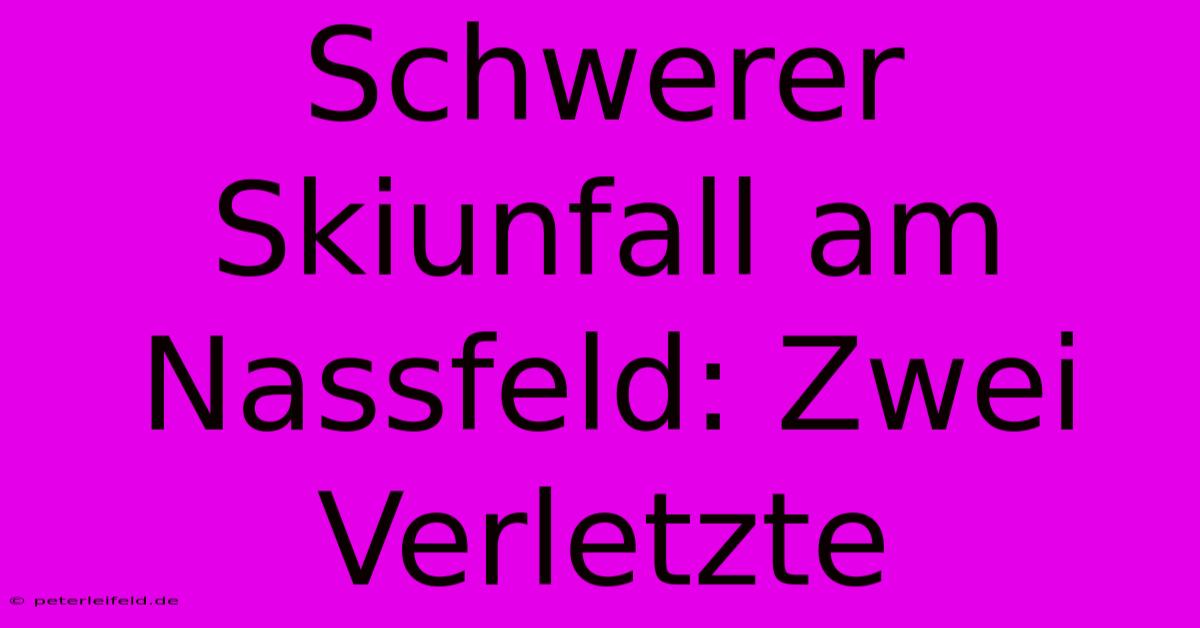 Schwerer Skiunfall Am Nassfeld: Zwei Verletzte