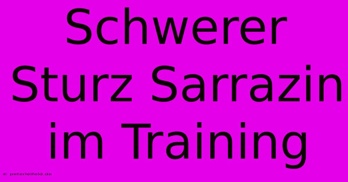 Schwerer Sturz Sarrazin Im Training