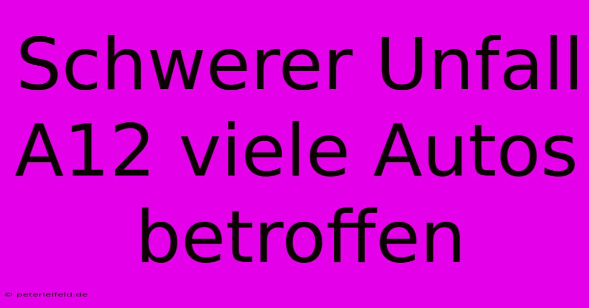 Schwerer Unfall A12 Viele Autos Betroffen