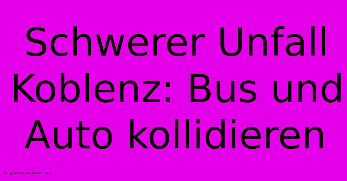 Schwerer Unfall Koblenz: Bus Und Auto Kollidieren