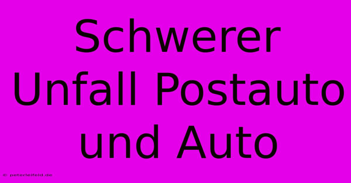 Schwerer Unfall Postauto Und Auto