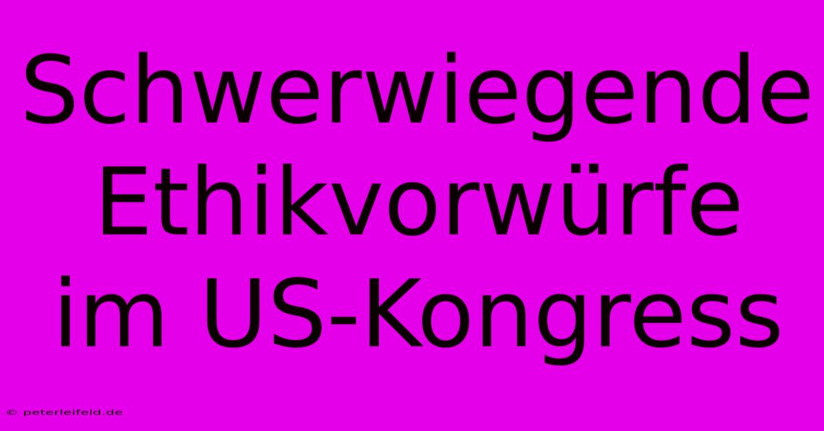 Schwerwiegende Ethikvorwürfe Im US-Kongress