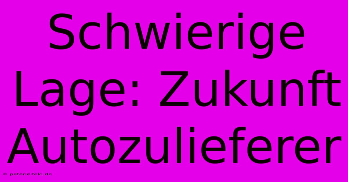 Schwierige Lage: Zukunft Autozulieferer