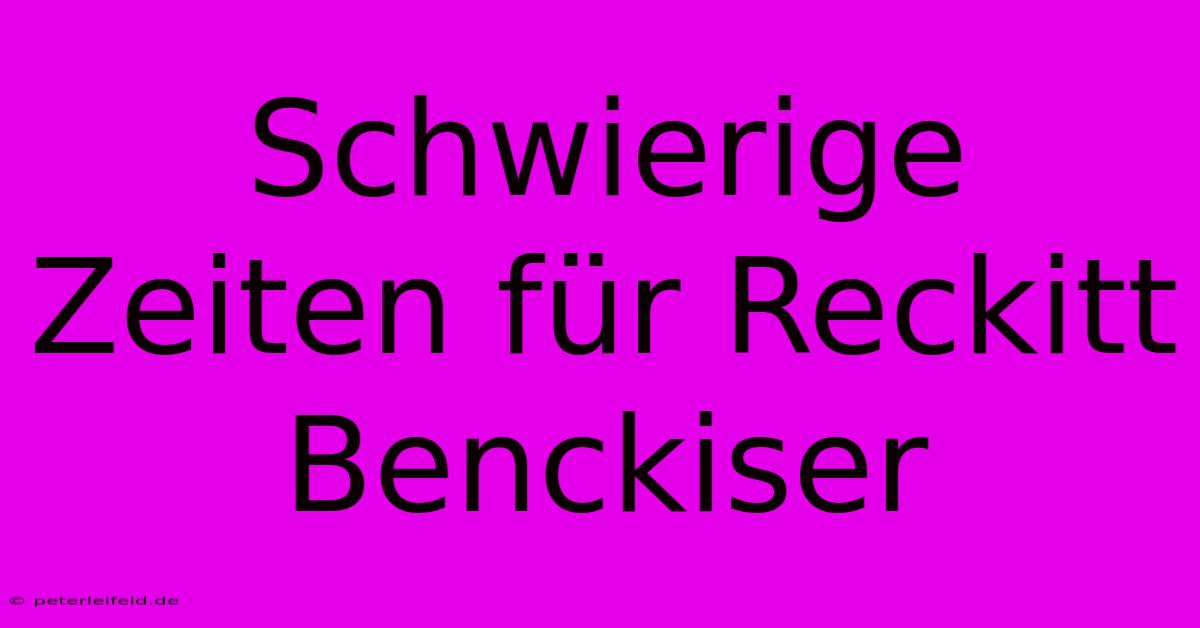 Schwierige Zeiten Für Reckitt Benckiser