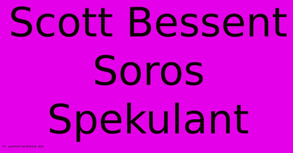 Scott Bessent Soros Spekulant