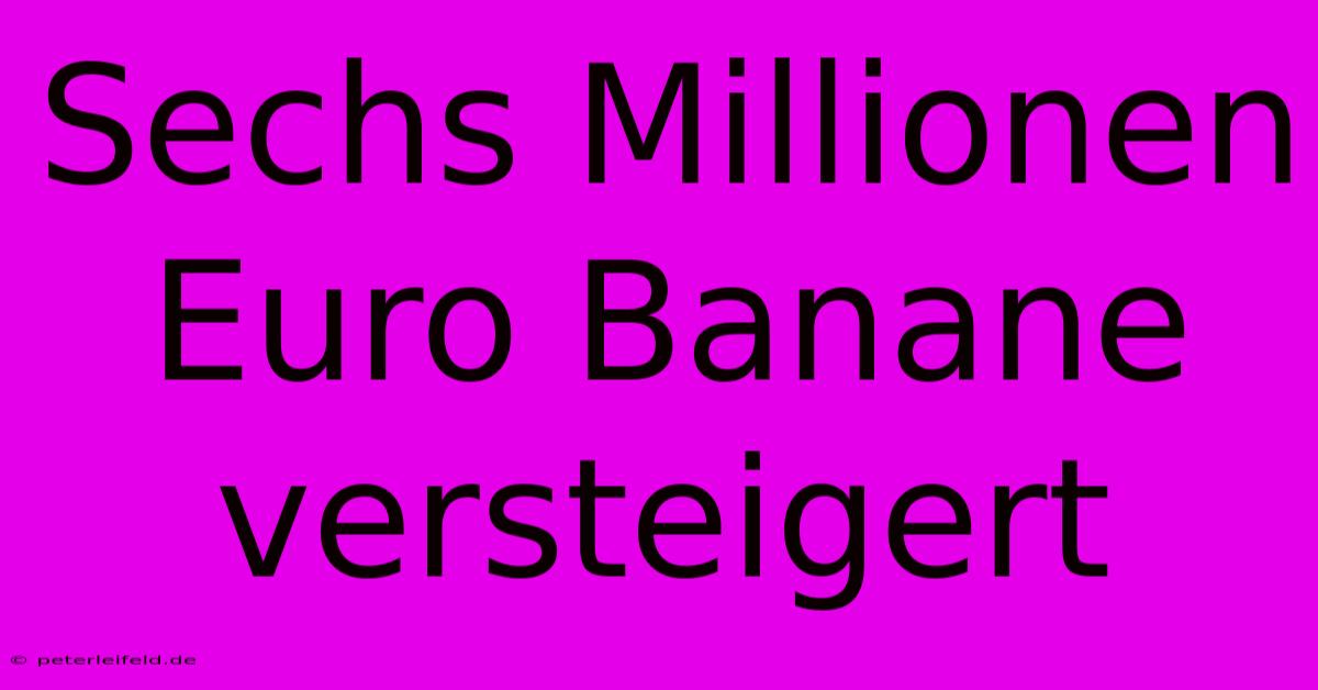 Sechs Millionen Euro Banane Versteigert