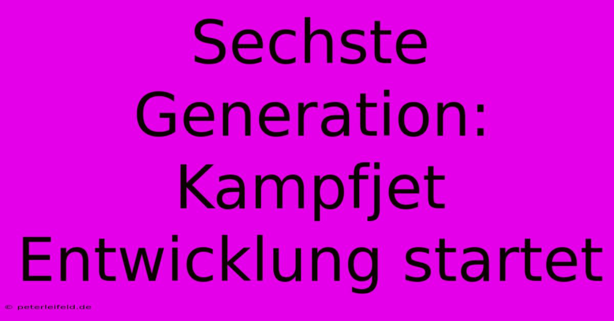 Sechste Generation: Kampfjet Entwicklung Startet