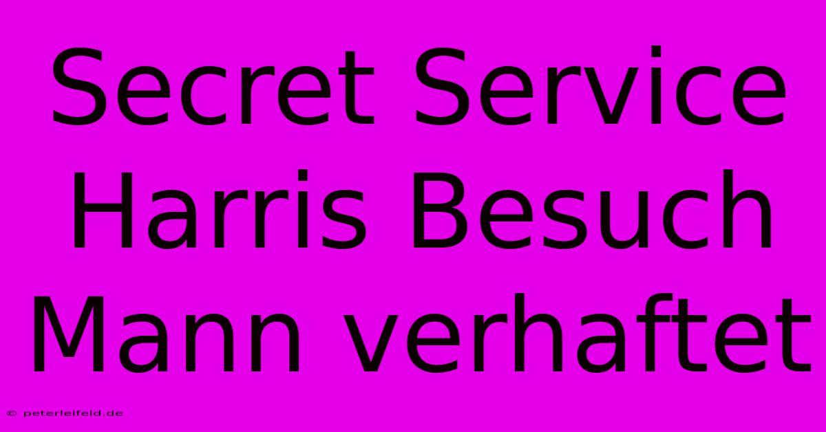 Secret Service Harris Besuch Mann Verhaftet