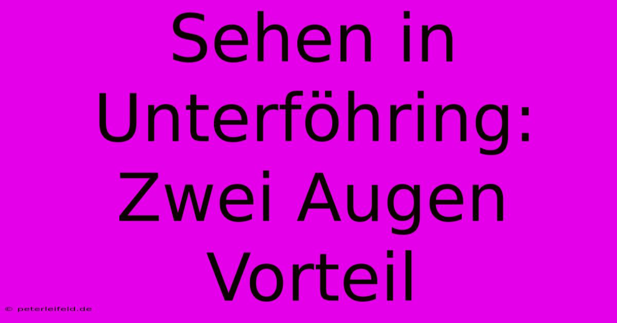 Sehen In Unterföhring: Zwei Augen Vorteil