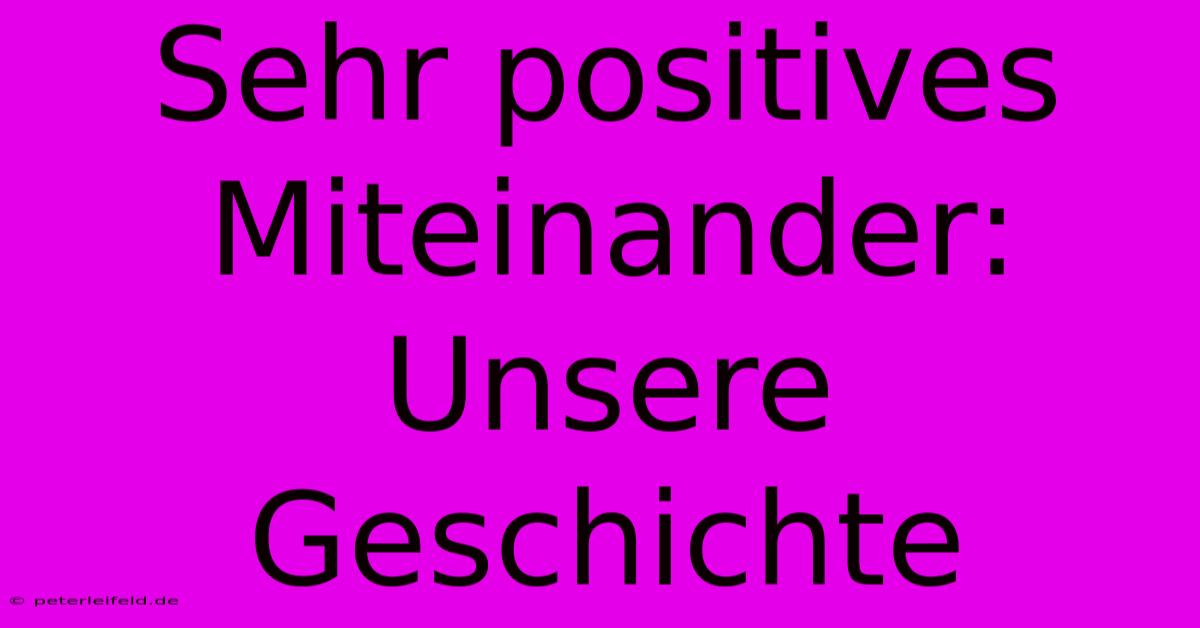 Sehr Positives Miteinander: Unsere Geschichte