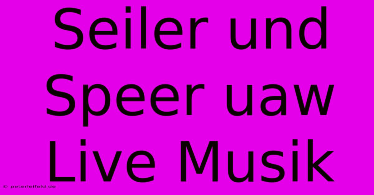 Seiler Und Speer Uaw Live Musik