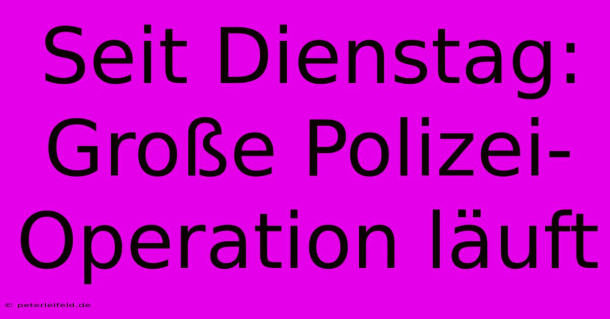 Seit Dienstag: Große Polizei-Operation Läuft