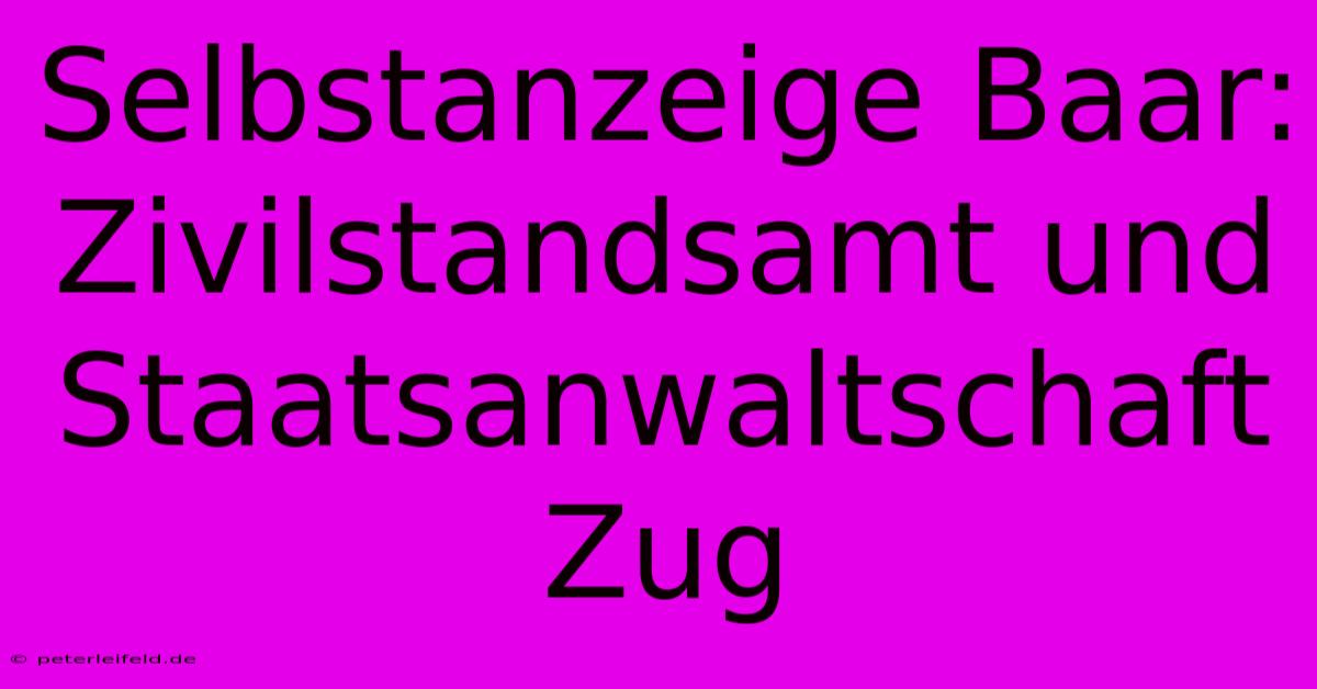 Selbstanzeige Baar: Zivilstandsamt Und Staatsanwaltschaft Zug