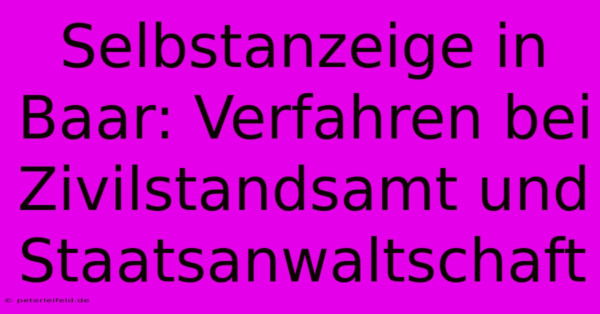 Selbstanzeige In Baar: Verfahren Bei Zivilstandsamt Und Staatsanwaltschaft