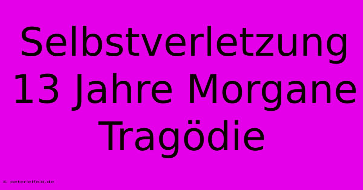 Selbstverletzung 13 Jahre Morgane Tragödie