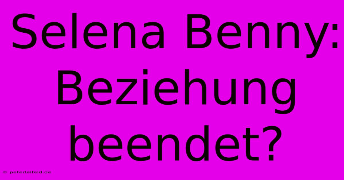 Selena Benny: Beziehung Beendet?