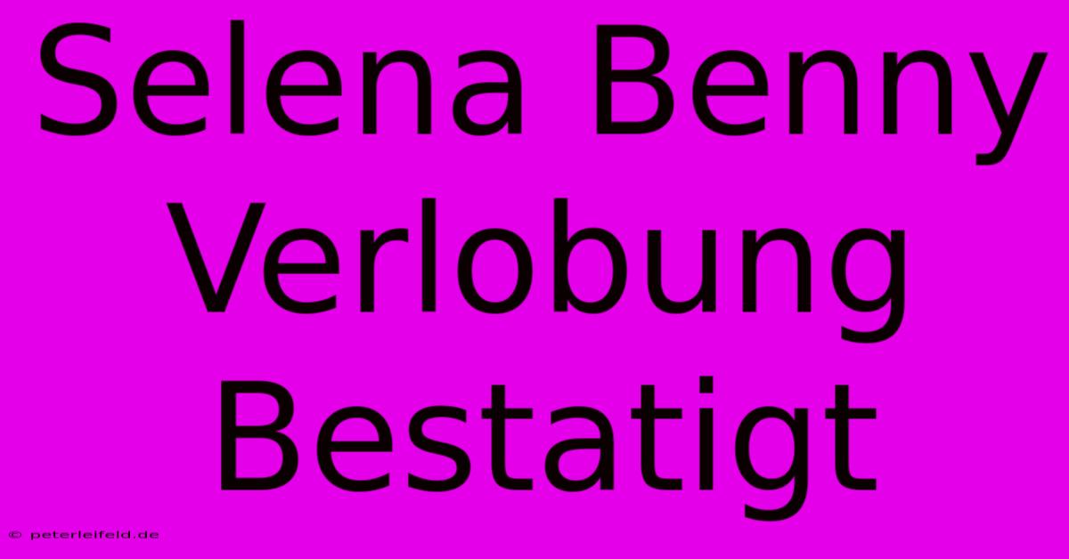 Selena Benny Verlobung Bestatigt