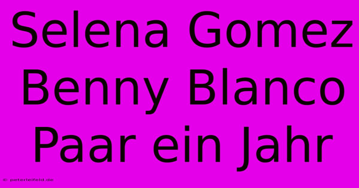 Selena Gomez Benny Blanco Paar Ein Jahr