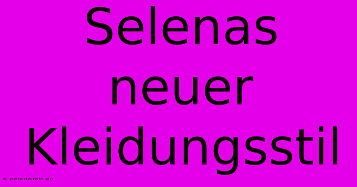 Selenas Neuer Kleidungsstil