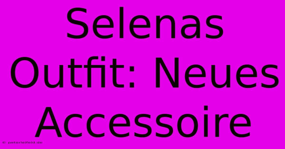 Selenas Outfit: Neues Accessoire