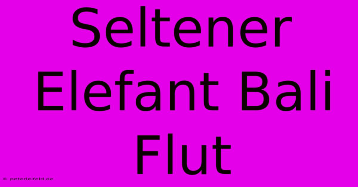 Seltener Elefant Bali Flut