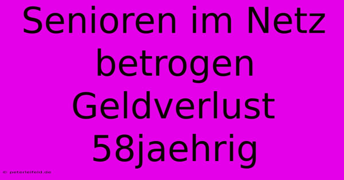 Senioren Im Netz Betrogen Geldverlust 58jaehrig