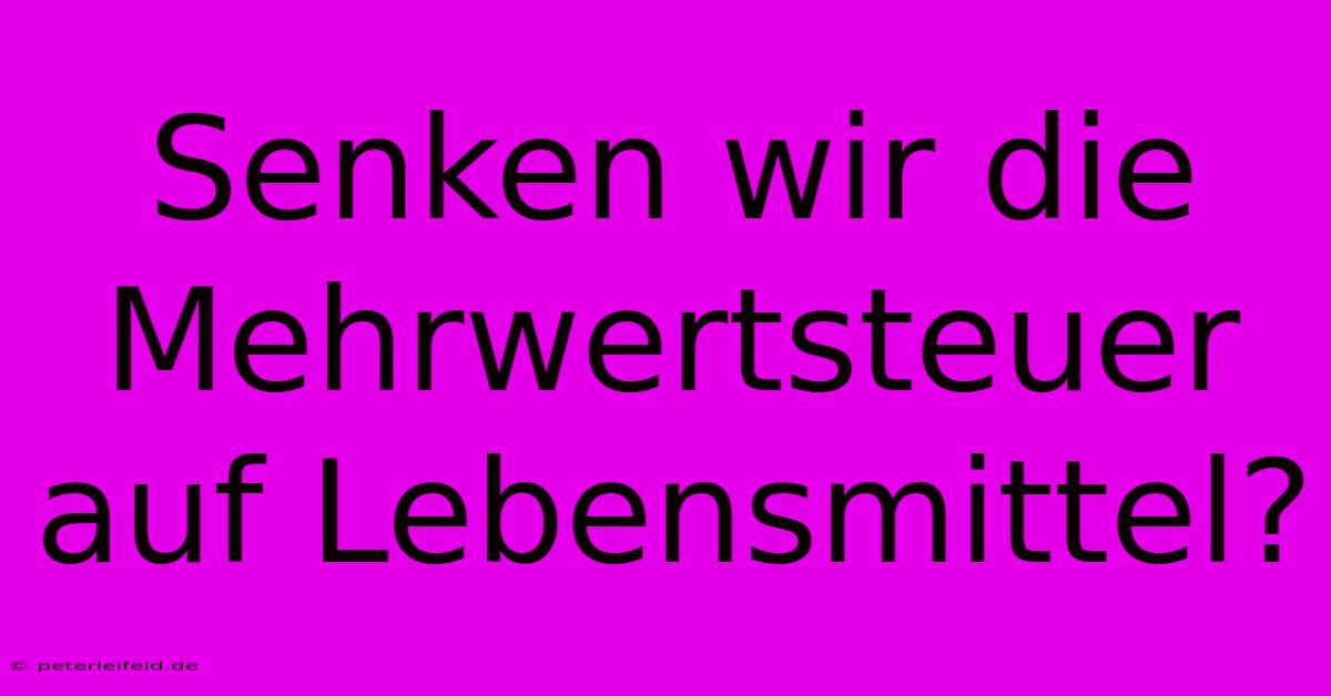 Senken Wir Die Mehrwertsteuer Auf Lebensmittel?