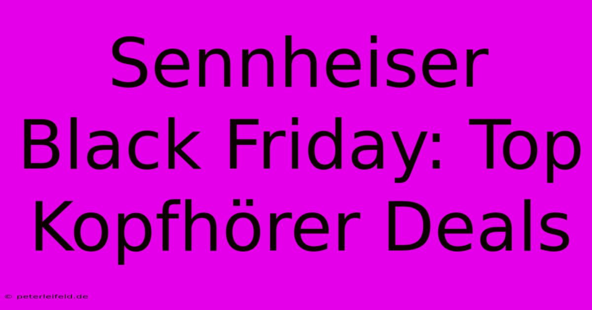 Sennheiser Black Friday: Top Kopfhörer Deals