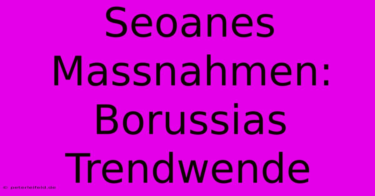 Seoanes Massnahmen: Borussias Trendwende