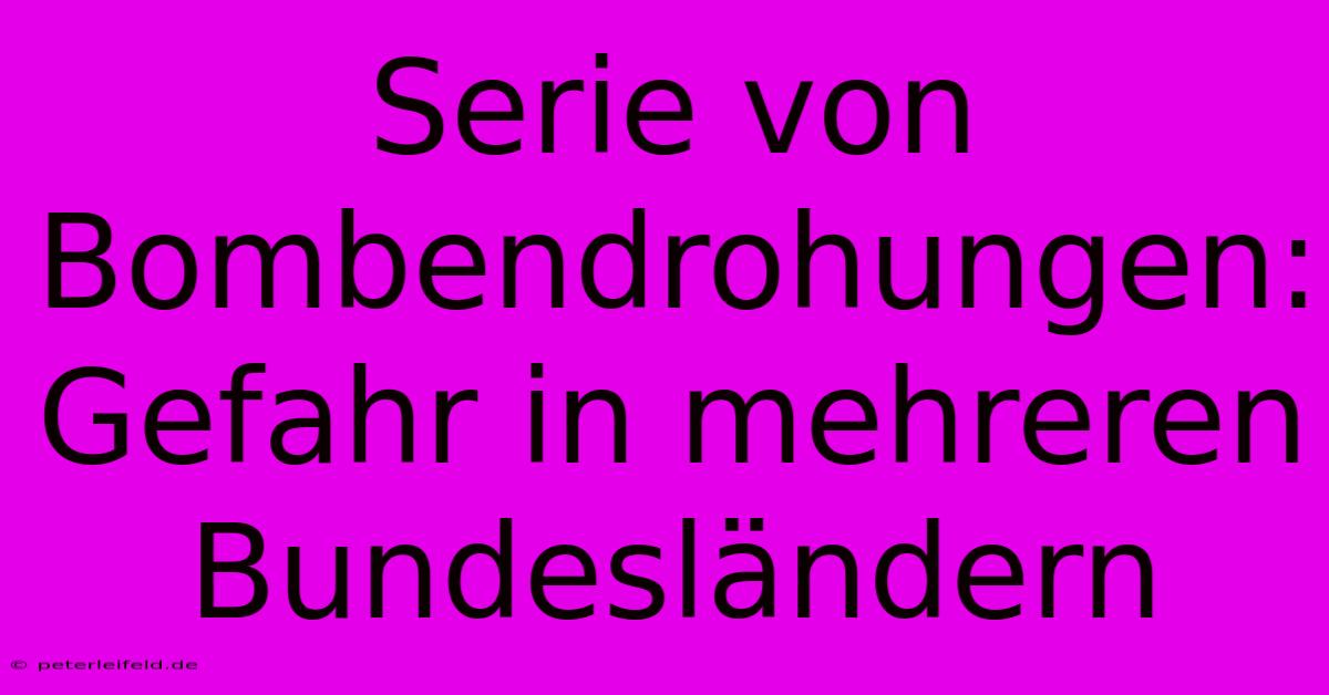 Serie Von Bombendrohungen: Gefahr In Mehreren Bundesländern