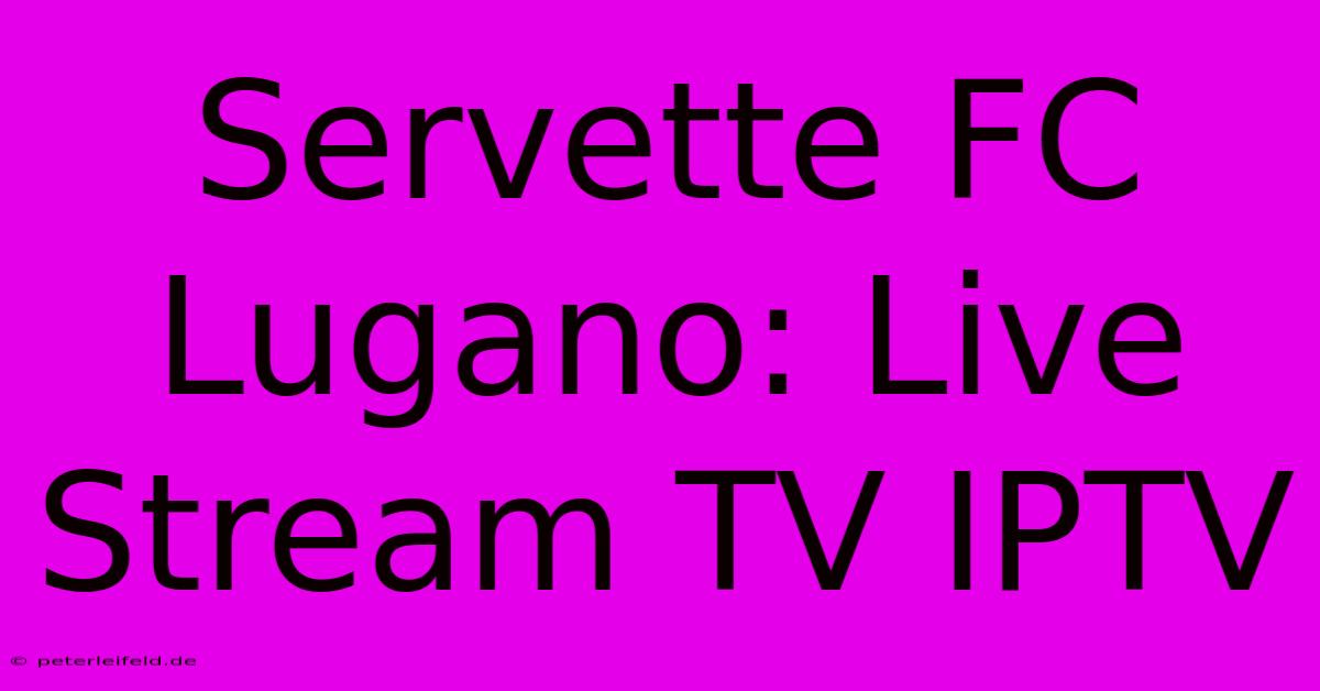 Servette FC Lugano: Live Stream TV IPTV