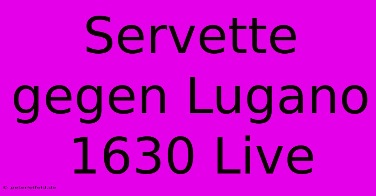 Servette Gegen Lugano 1630 Live