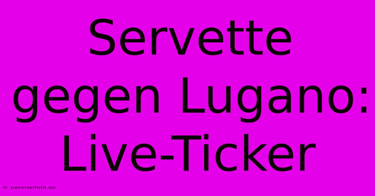 Servette Gegen Lugano: Live-Ticker