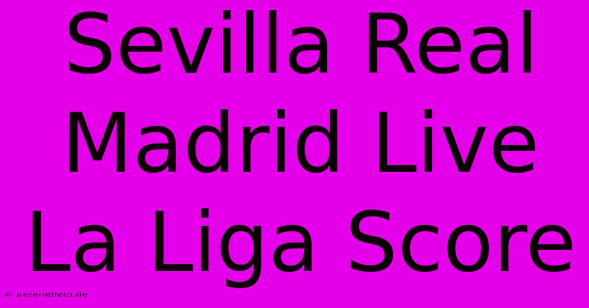 Sevilla Real Madrid Live La Liga Score