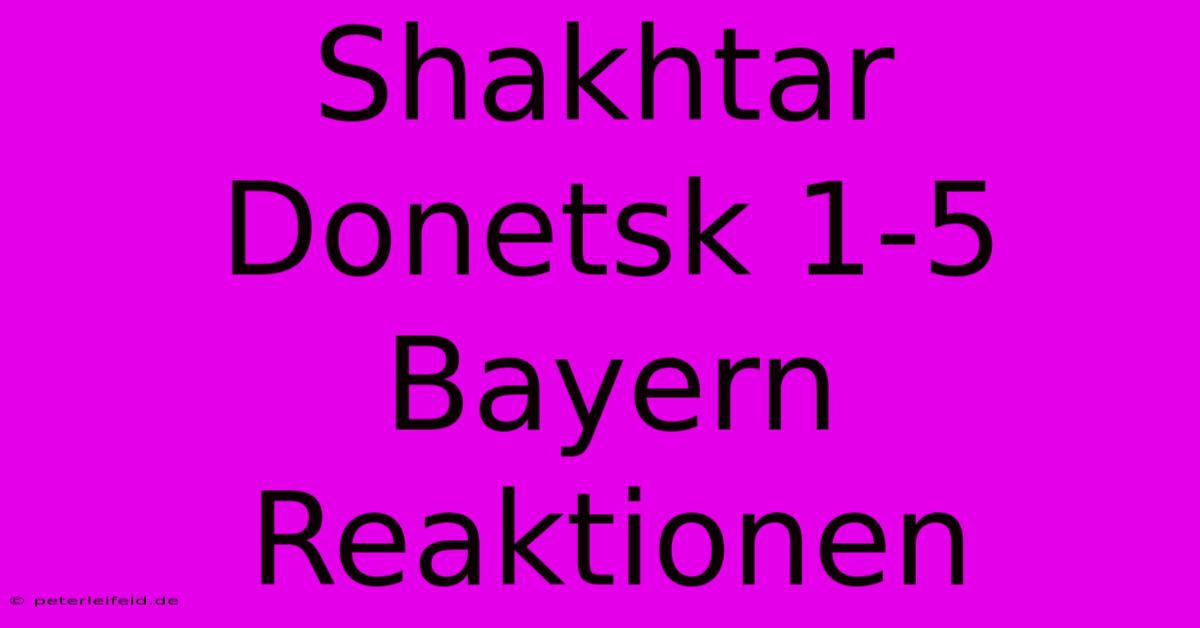 Shakhtar Donetsk 1-5 Bayern Reaktionen