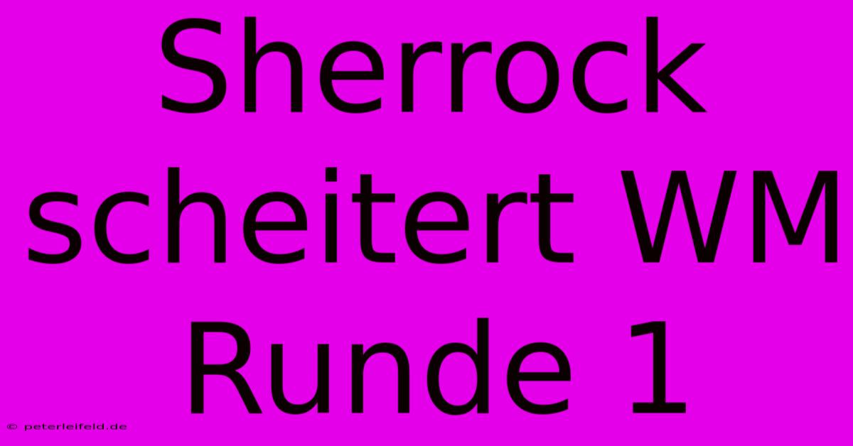 Sherrock Scheitert WM Runde 1