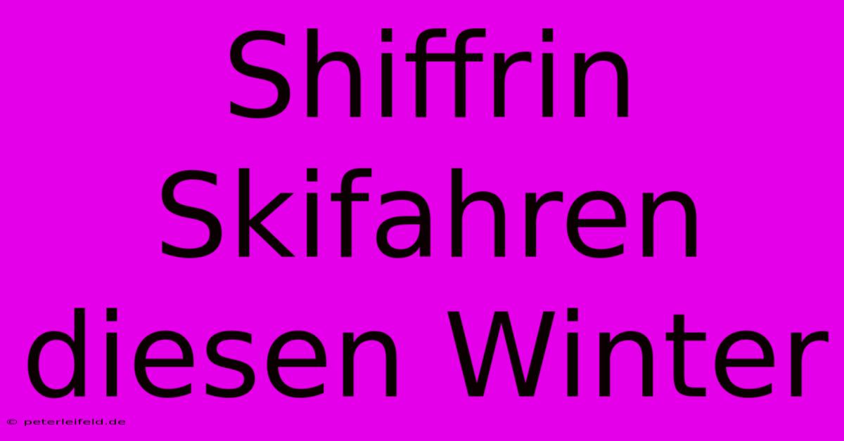 Shiffrin Skifahren Diesen Winter