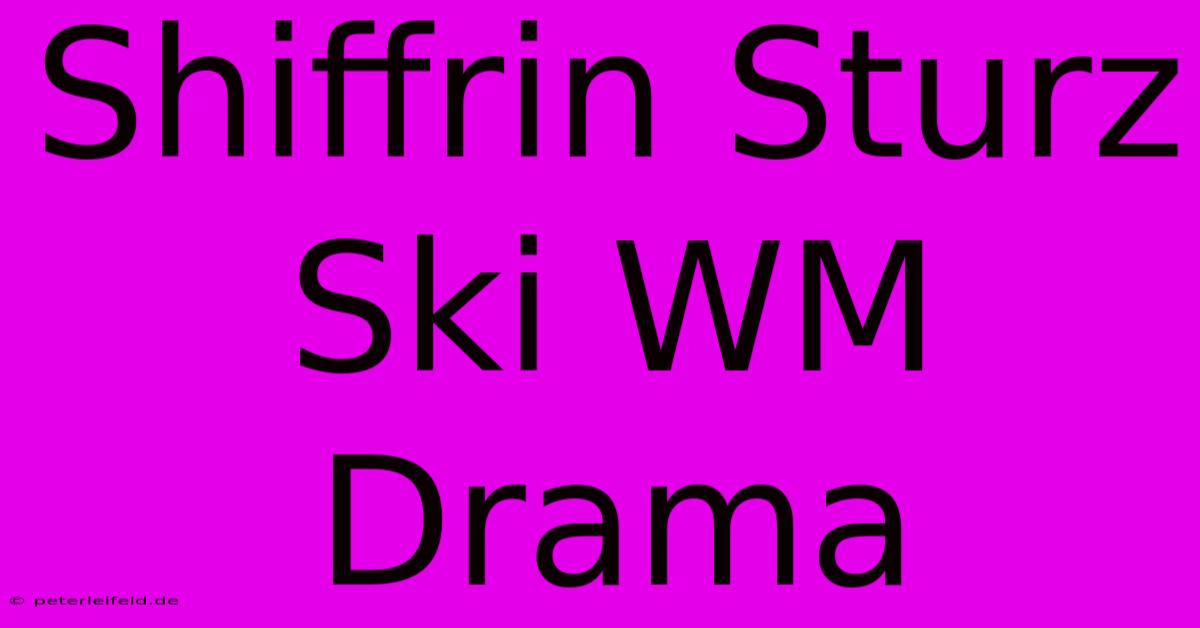 Shiffrin Sturz Ski WM Drama