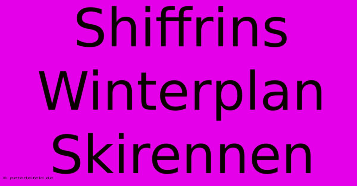 Shiffrins Winterplan Skirennen