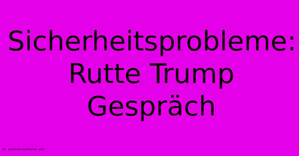 Sicherheitsprobleme: Rutte Trump Gespräch