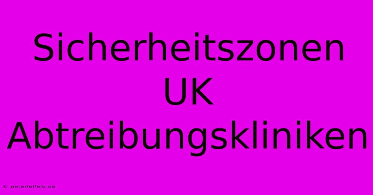 Sicherheitszonen UK Abtreibungskliniken