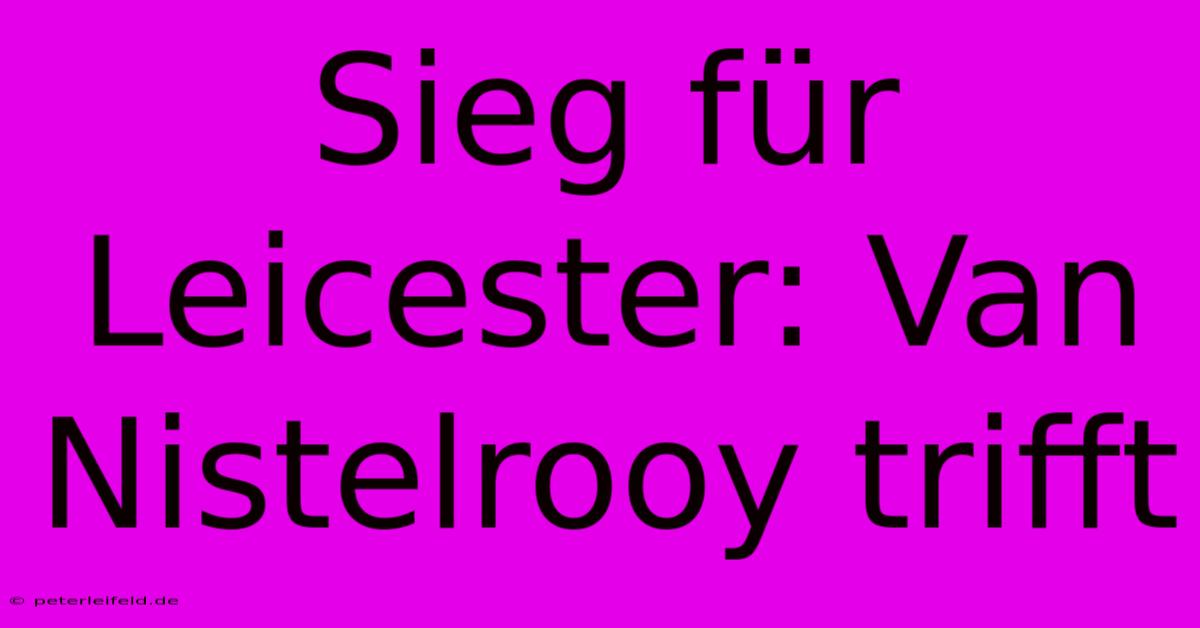 Sieg Für Leicester: Van Nistelrooy Trifft