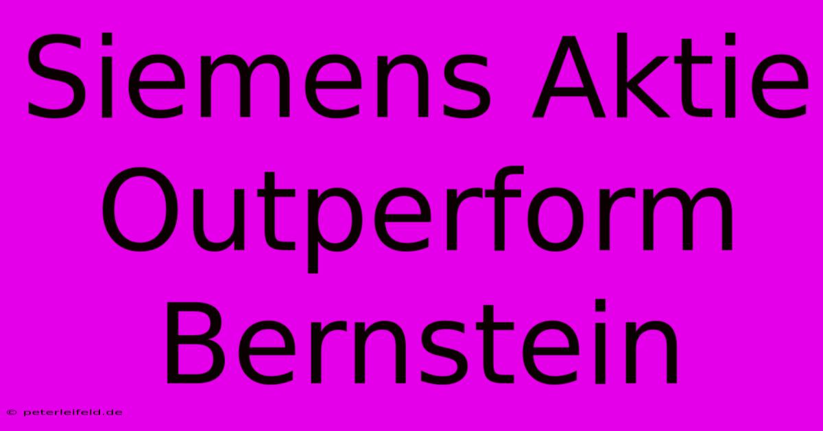 Siemens Aktie Outperform Bernstein