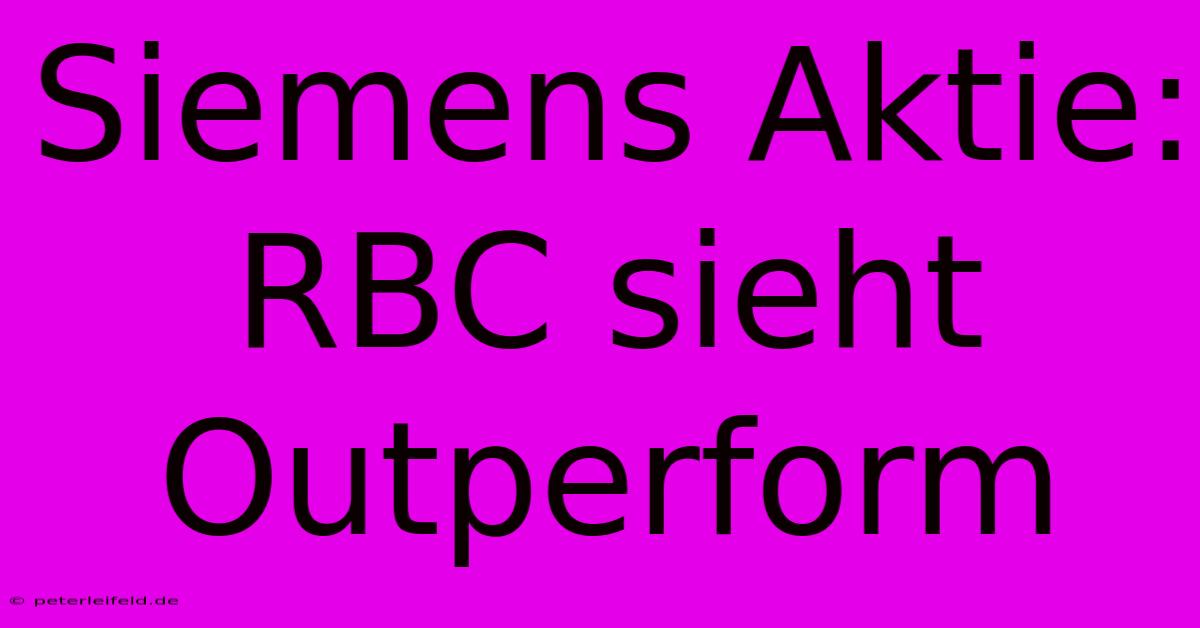 Siemens Aktie: RBC Sieht Outperform