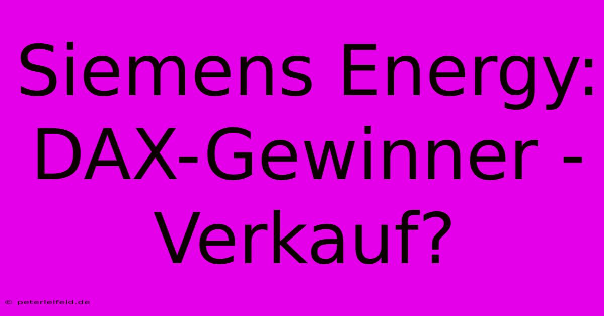 Siemens Energy: DAX-Gewinner - Verkauf?