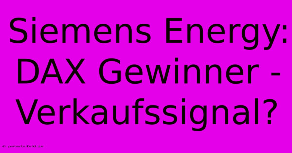 Siemens Energy: DAX Gewinner - Verkaufssignal?