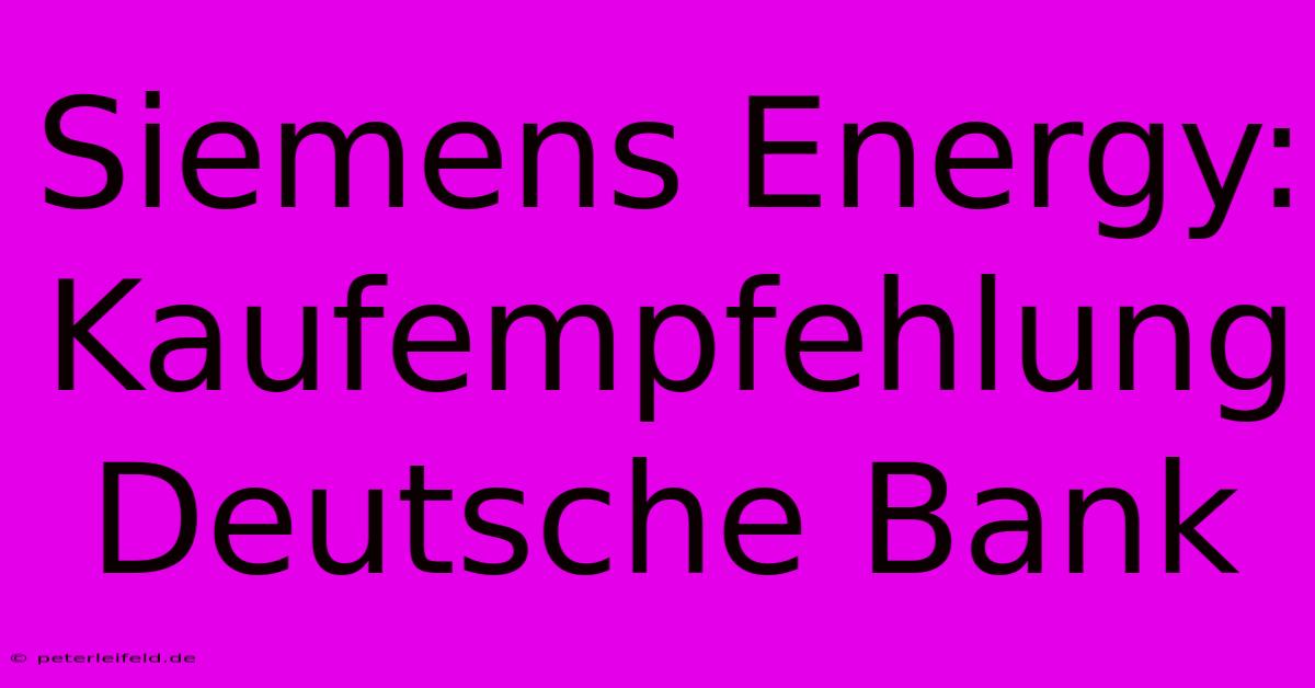 Siemens Energy: Kaufempfehlung Deutsche Bank