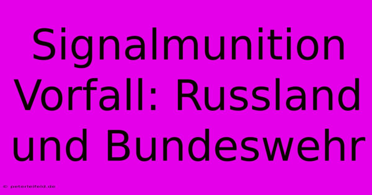 Signalmunition Vorfall: Russland Und Bundeswehr