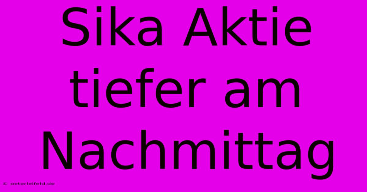 Sika Aktie Tiefer Am Nachmittag